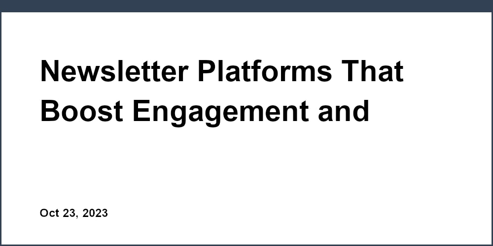 Thumbnail for: Newsletter Platforms That Boost Engagement and Simplify Marketing