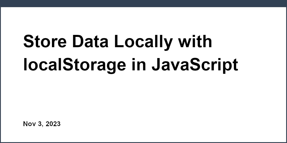 Store Data Locally with localStorage in JavaScript