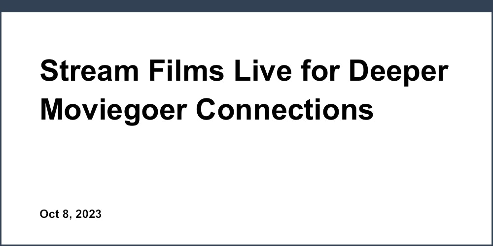 Stream Films Live for Deeper Moviegoer Connections