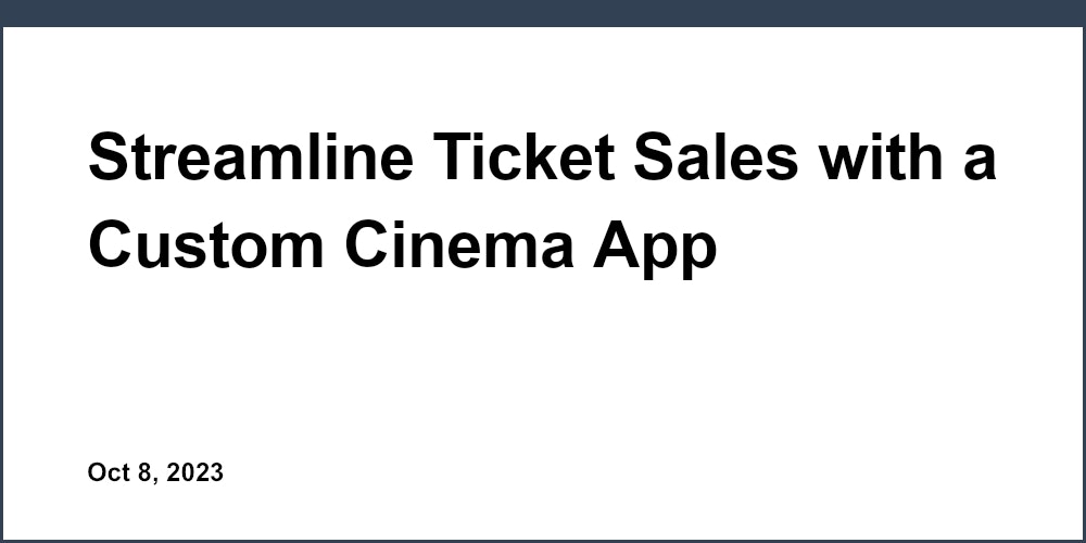 Streamline Ticket Sales with a Custom Cinema App