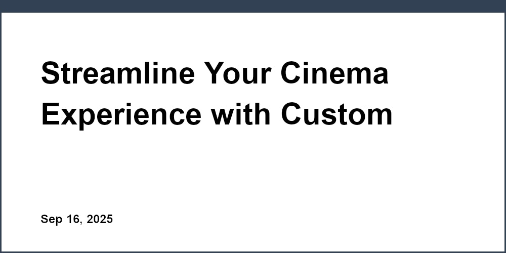 Thumbnail for: Streamline Your Cinema Experience with Custom Solutions