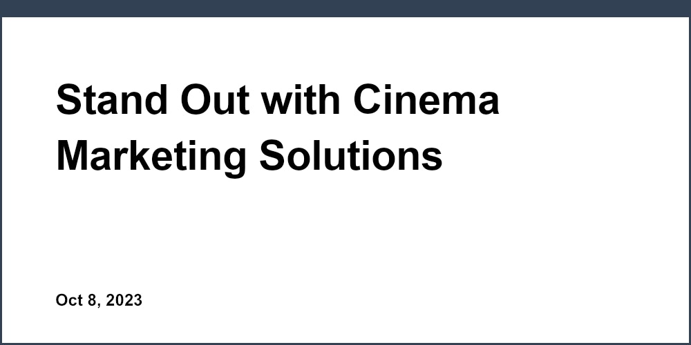 Stand Out with Cinema Marketing Solutions