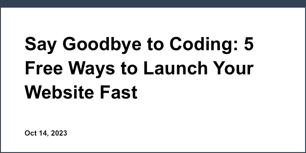 Say Goodbye to Coding: 5 Free Ways to Launch Your Website Fast