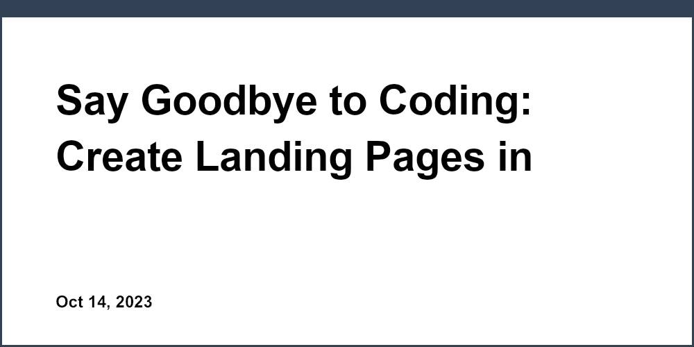 Say Goodbye to Coding: Create Landing Pages in Minutes