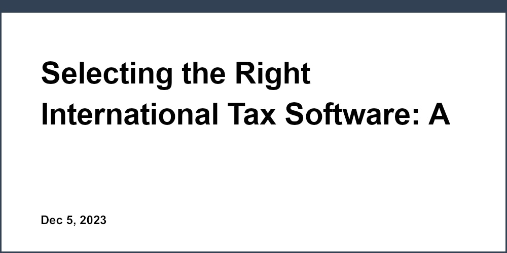 Selecting the Right International Tax Software: A Guide for Growing Businesses