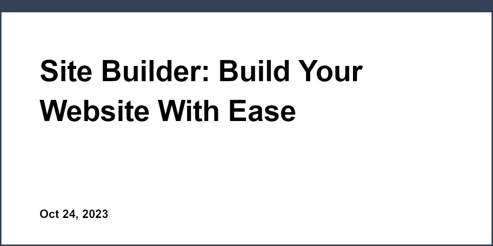 Site Builder: Build Your Website With Ease