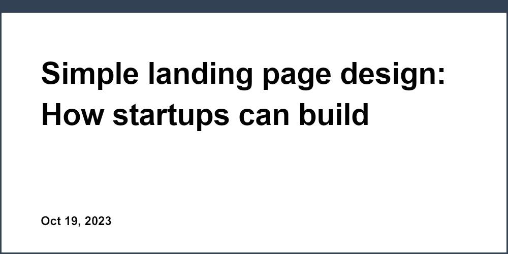 Simple landing page design: How startups can build quickly