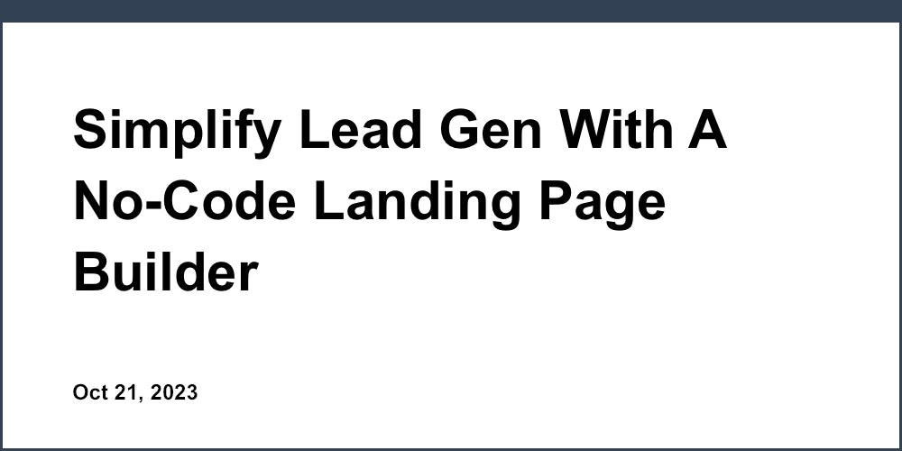 Simplify Lead Gen With A No-Code Landing Page Builder