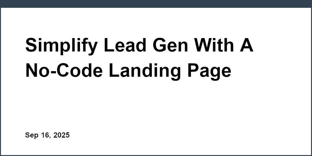 Thumbnail for: Simplify Lead Gen With A No-Code Landing Page Builder