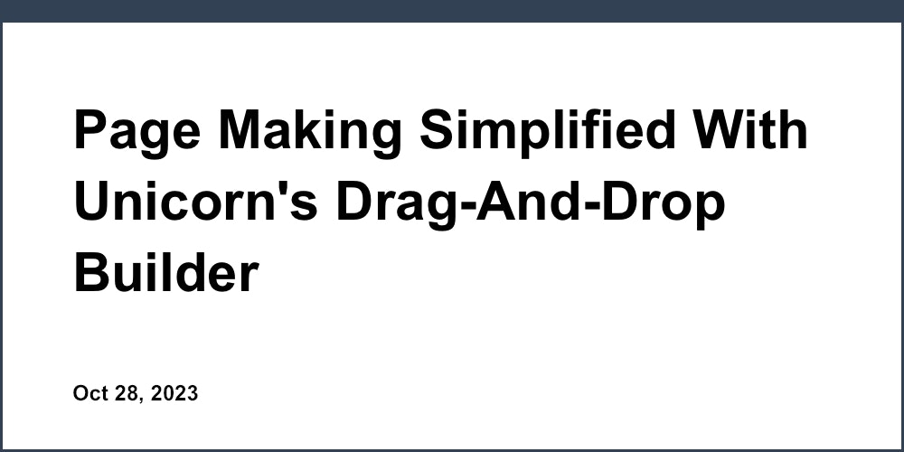 Page Making Simplified With Unicorn's Drag-And-Drop Builder