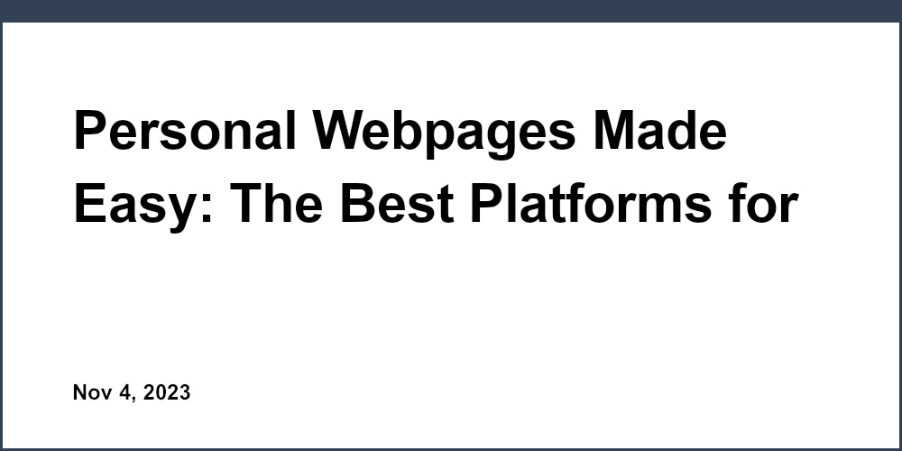 Personal Webpages Made Easy: The Best Platforms for Building Your Online Presence