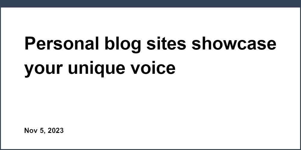 Personal blog sites showcase your unique voice