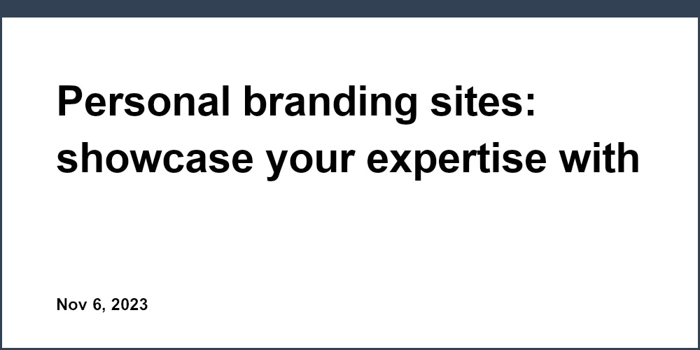 Personal branding sites: showcase your expertise with these tips