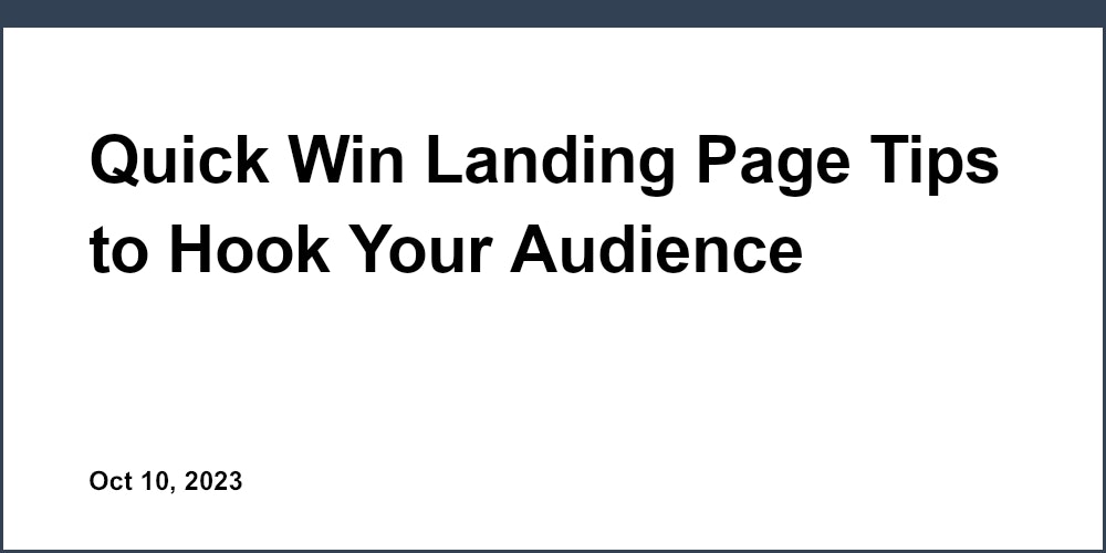 Quick Win Landing Page Tips to Hook Your Audience