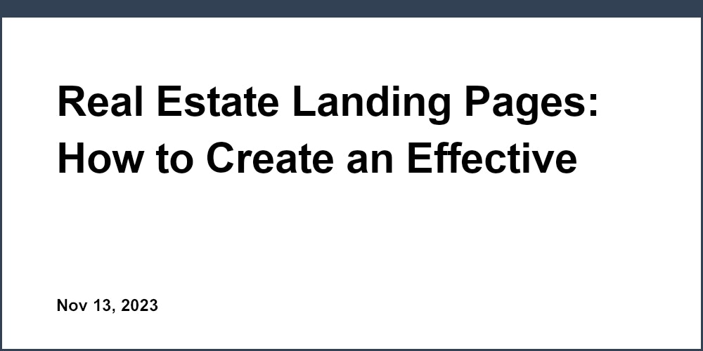 Real Estate Landing Pages: How to Create an Effective Online Presence for Your Listings