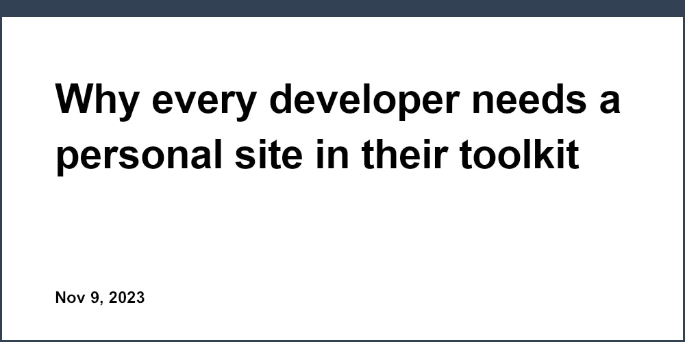 Why every developer needs a personal site in their toolkit