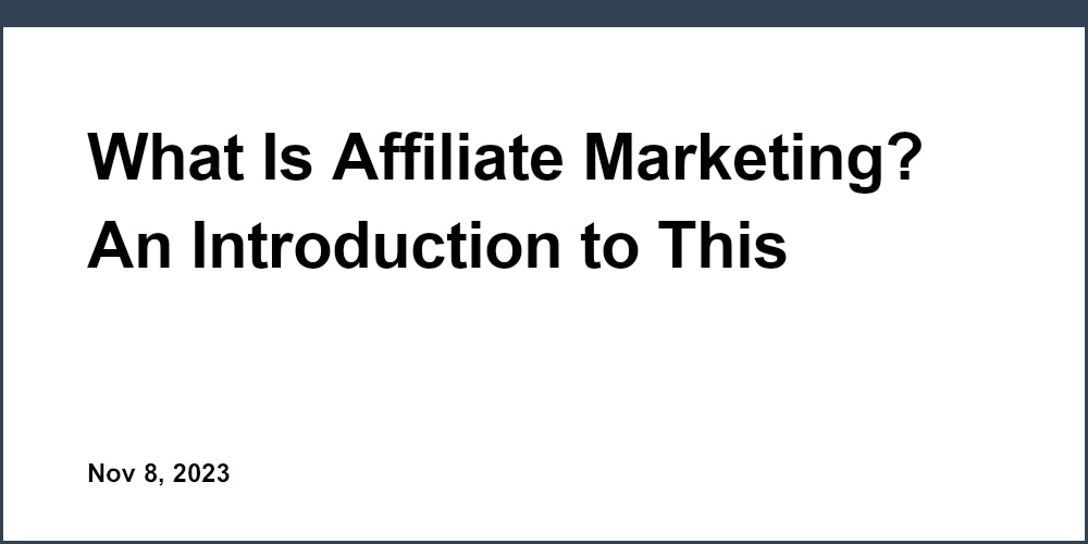 What Is Affiliate Marketing? An Introduction to This Popular Online Business Model