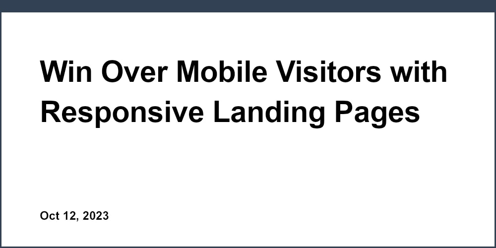 Win Over Mobile Visitors with Responsive Landing Pages