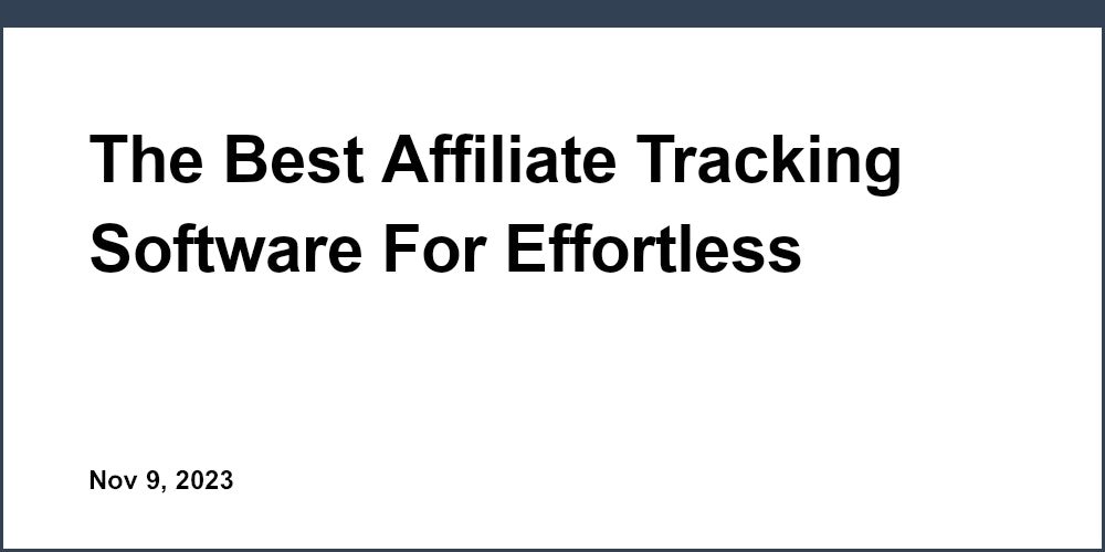 The Best Affiliate Tracking Software For Effortless Commission Tracking