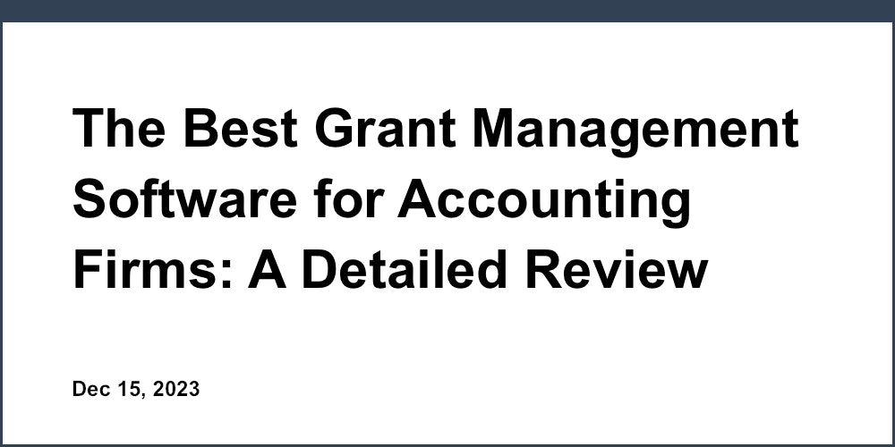 The Best Grant Management Software for Accounting Firms: A Detailed Review