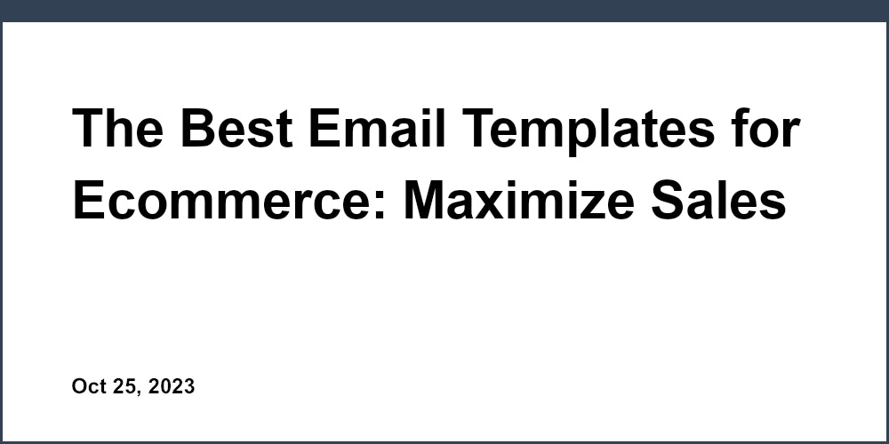 The Best Email Templates for Ecommerce: Maximize Sales on Every Campaign