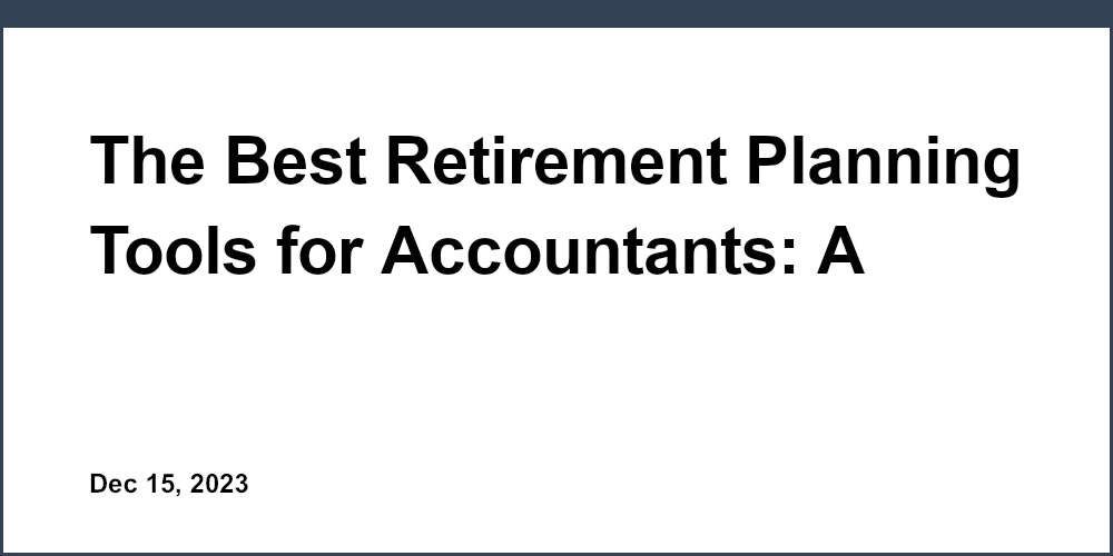 The Best Retirement Planning Tools for Accountants: A Comprehensive Review