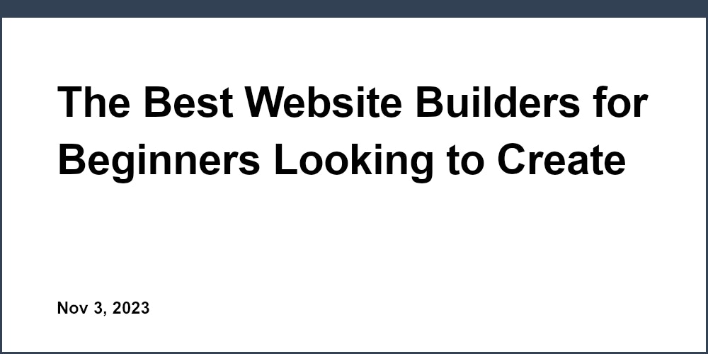 The Best Website Builders for Beginners Looking to Create Their First Personal Website
