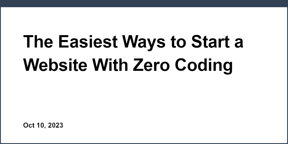 The Easiest Ways to Start a Website With Zero Coding Skills
