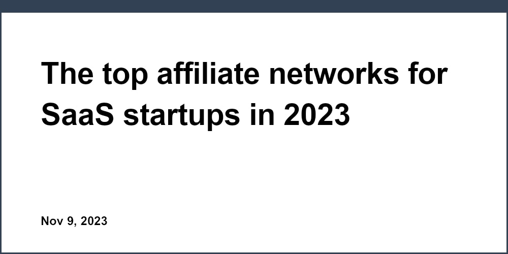 The top affiliate networks for SaaS startups in 2023