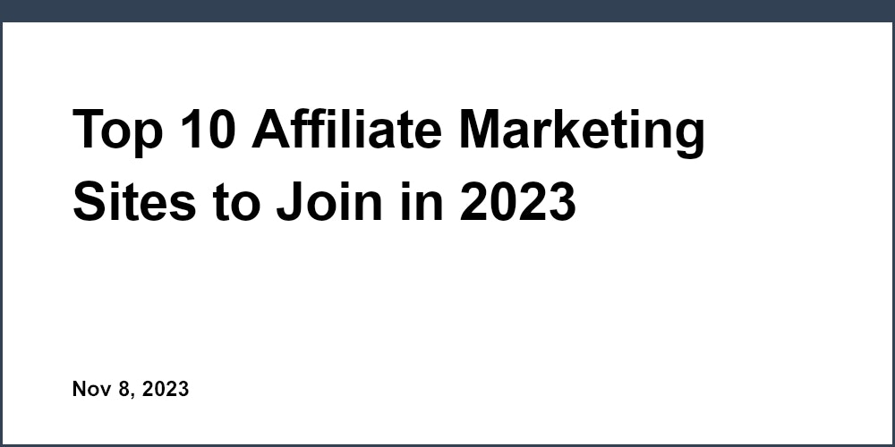 Top 10 Affiliate Marketing Sites to Join in 2023