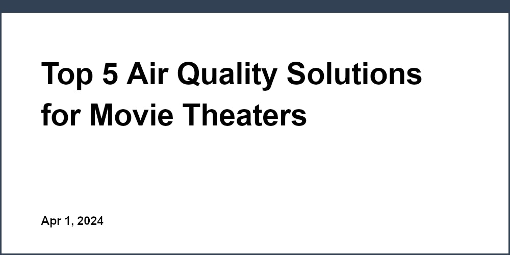 Top 5 Air Quality Solutions for Movie Theaters