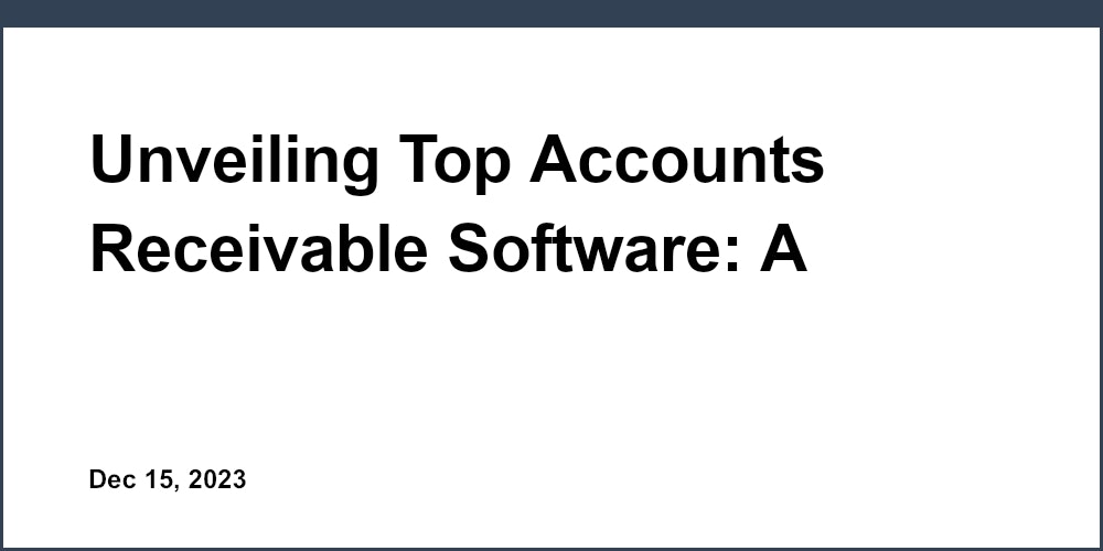 Unveiling Top Accounts Receivable Software: A Comparative Review