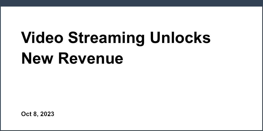 Video Streaming Unlocks New Revenue