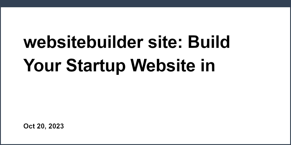websitebuilder site: Build Your Startup Website in Minutes!