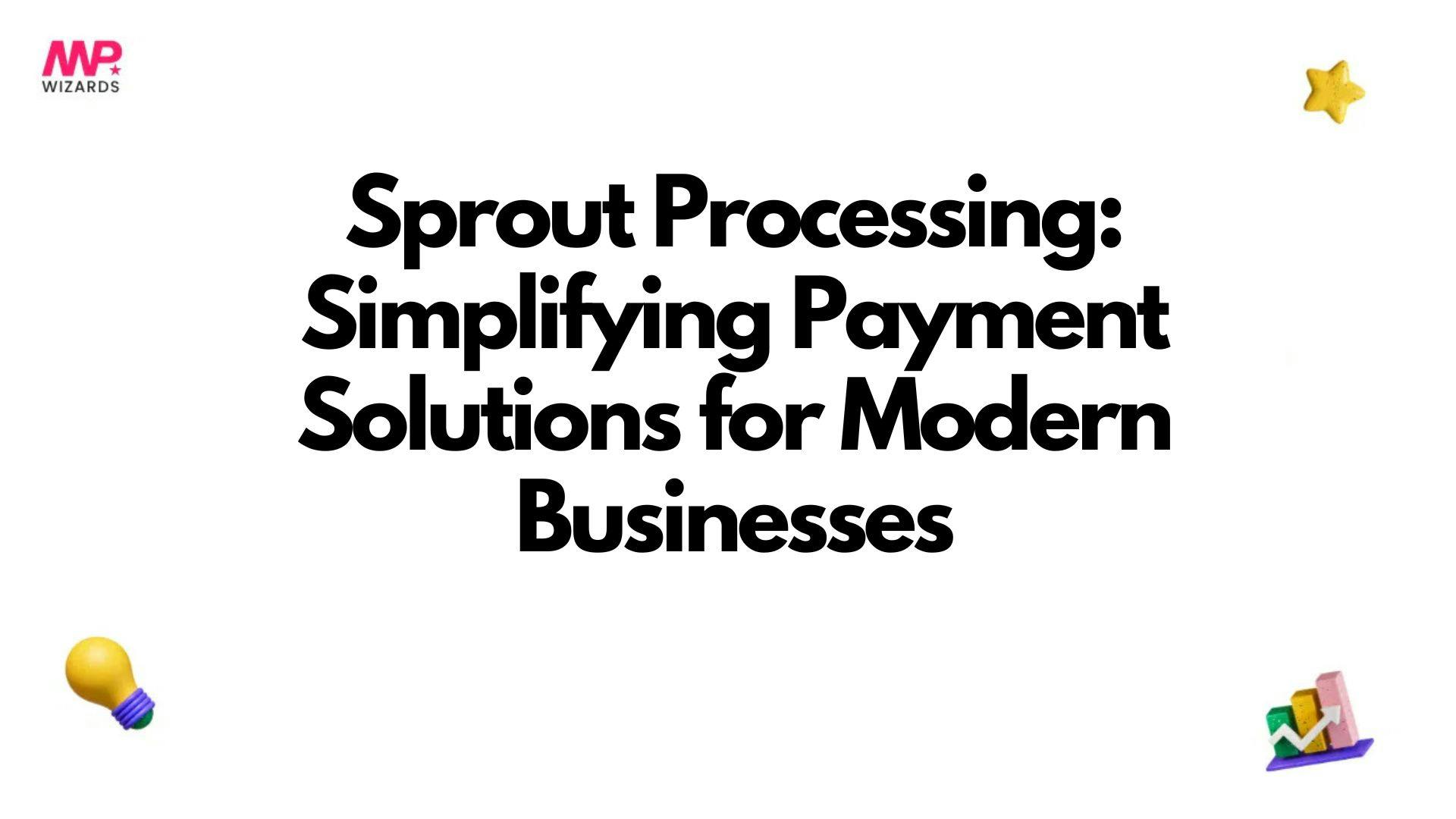 Sprout Processing: Simplifying Payment Solutions for Modern Businesses