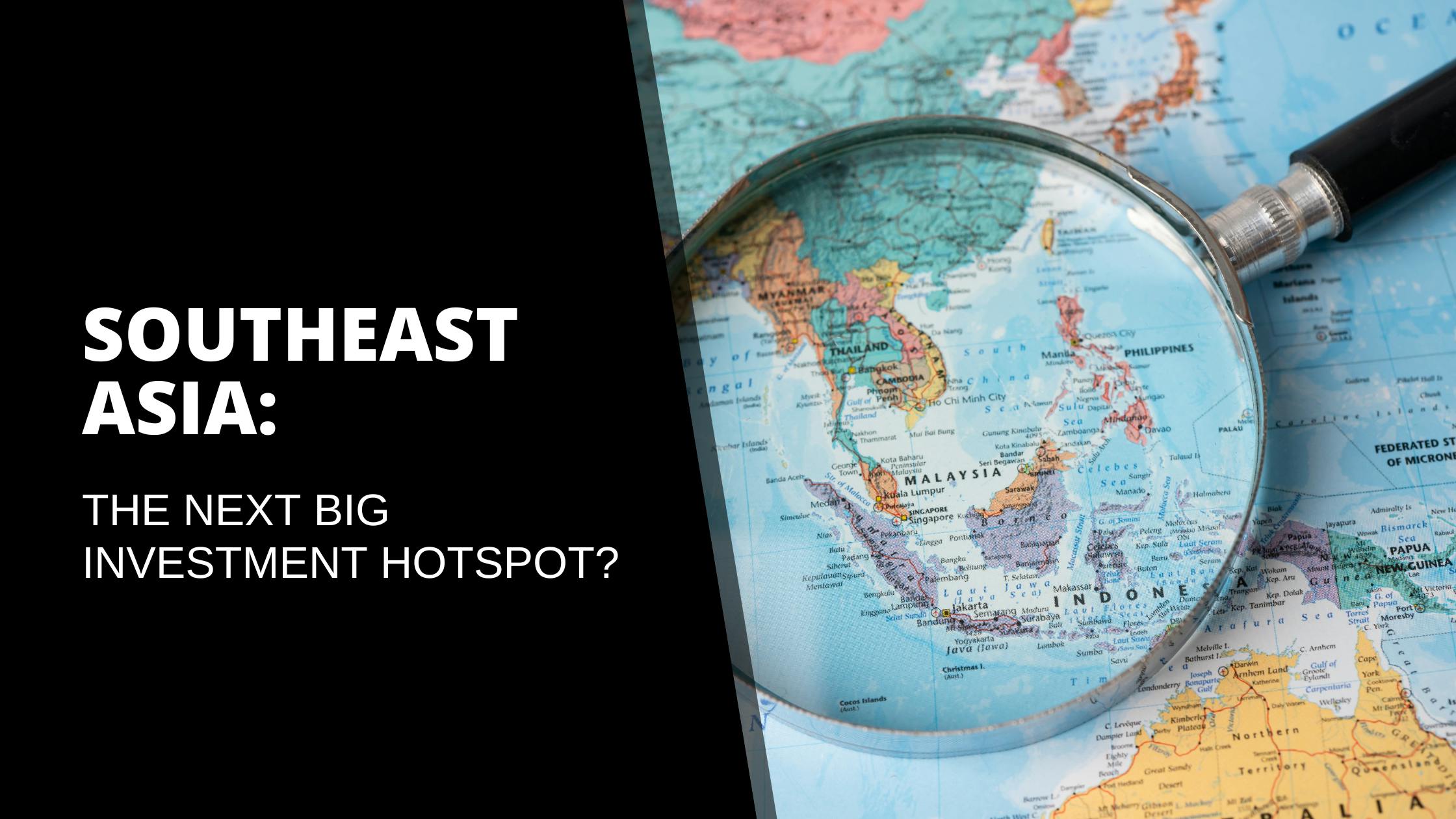 Thumbnail for: Southeast Asia: The Next Big Investment Hotspot?